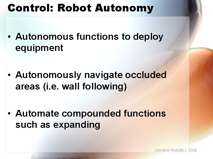 Control: Robot Autonomy • Autonomous functions to deploy equipment • Autonomously navigate occluded areas