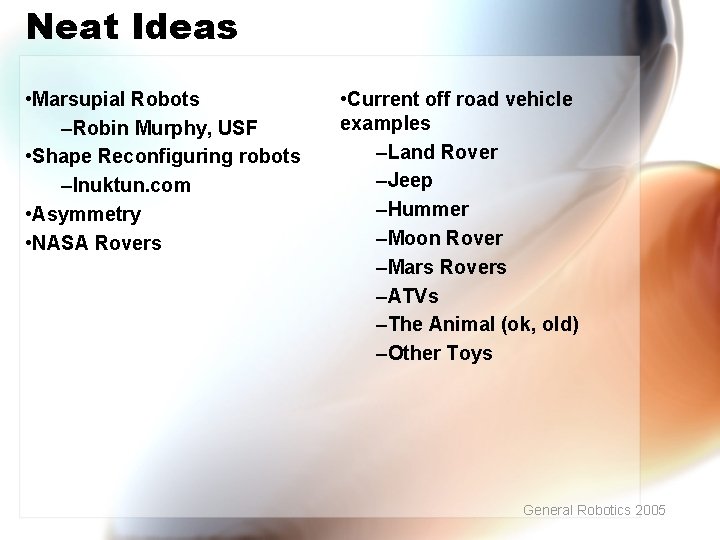 Neat Ideas • Marsupial Robots –Robin Murphy, USF • Shape Reconfiguring robots –Inuktun. com