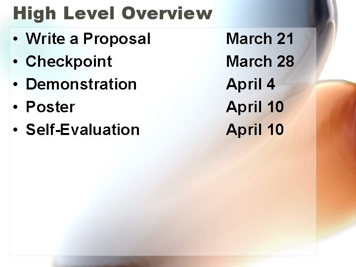 High Level Overview • • • Write a Proposal Checkpoint Demonstration Poster Self-Evaluation March