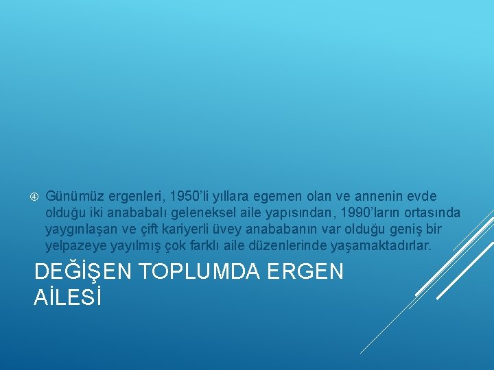  Günümüz ergenleri, 1950’li yıllara egemen olan ve annenin evde olduğu iki anababalı geleneksel