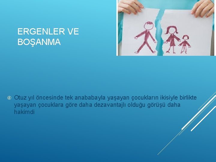 ERGENLER VE BOŞANMA Otuz yıl öncesinde tek anababayla yaşayan çocukların ikisiyle birlikte yaşayan çocuklara