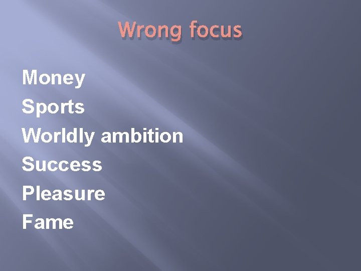 Wrong focus Money Sports Worldly ambition Success Pleasure Fame 