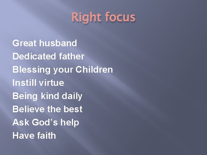 Right focus Great husband Dedicated father Blessing your Children Instill virtue Being kind daily