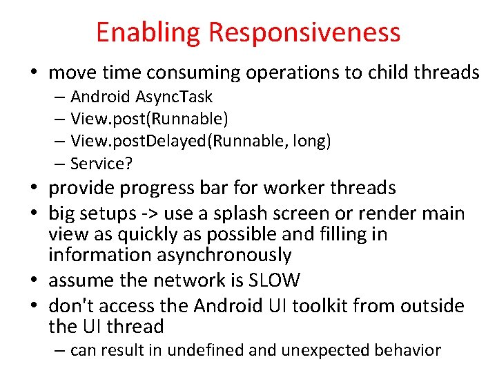 Enabling Responsiveness • move time consuming operations to child threads – Android Async. Task
