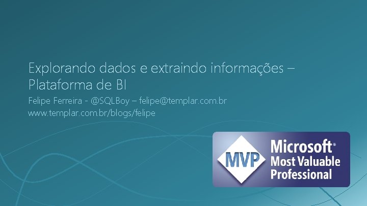 Explorando dados e extraindo informações – Plataforma de BI Felipe Ferreira - @SQLBoy –
