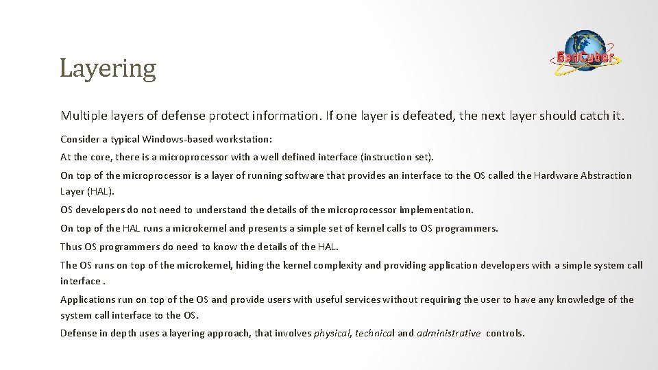 Layering Multiple layers of defense protect information. If one layer is defeated, the next