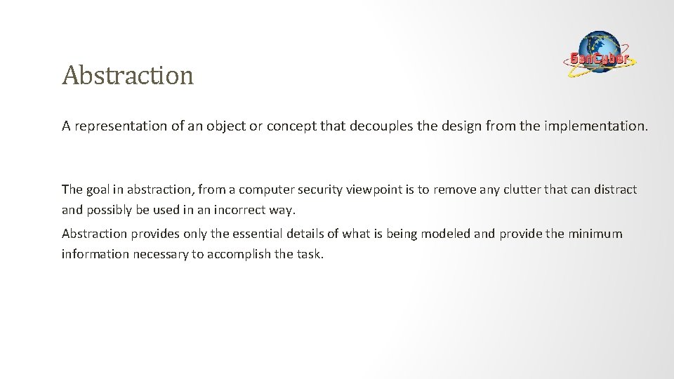Abstraction A representation of an object or concept that decouples the design from the