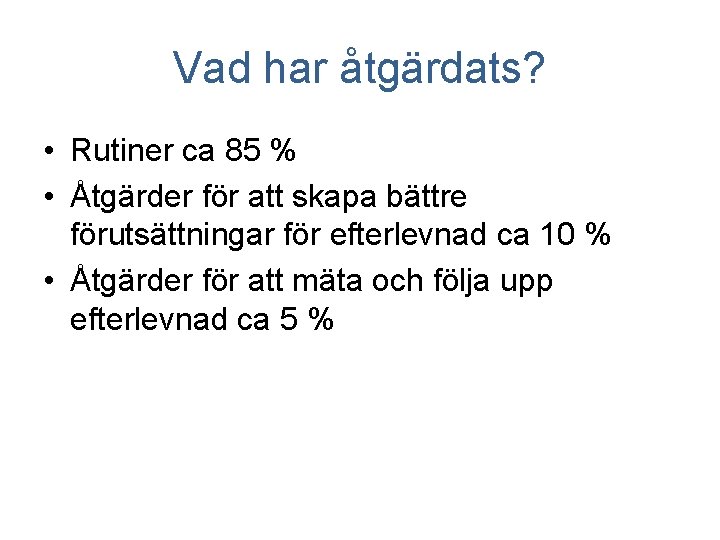 Vad har åtgärdats? • Rutiner ca 85 % • Åtgärder för att skapa bättre