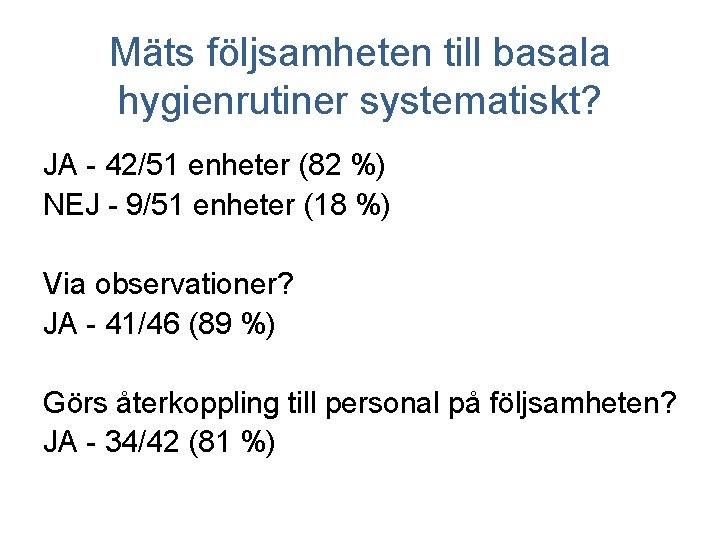 Mäts följsamheten till basala hygienrutiner systematiskt? JA - 42/51 enheter (82 %) NEJ -