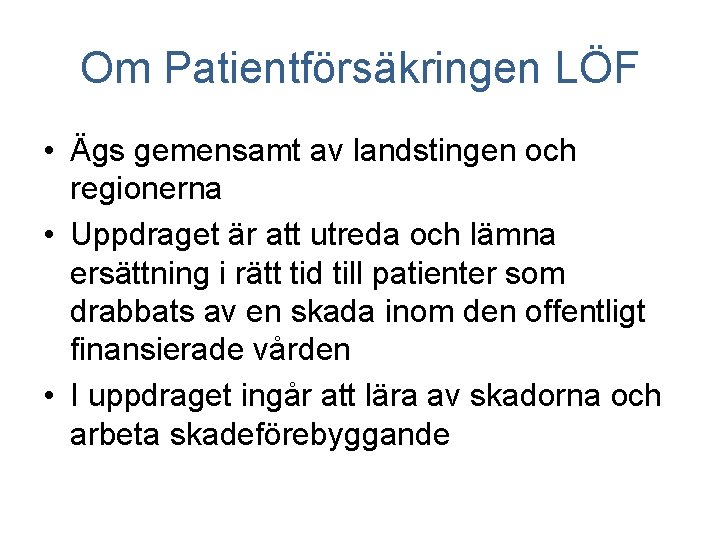 Om Patientförsäkringen LÖF • Ägs gemensamt av landstingen och regionerna • Uppdraget är att