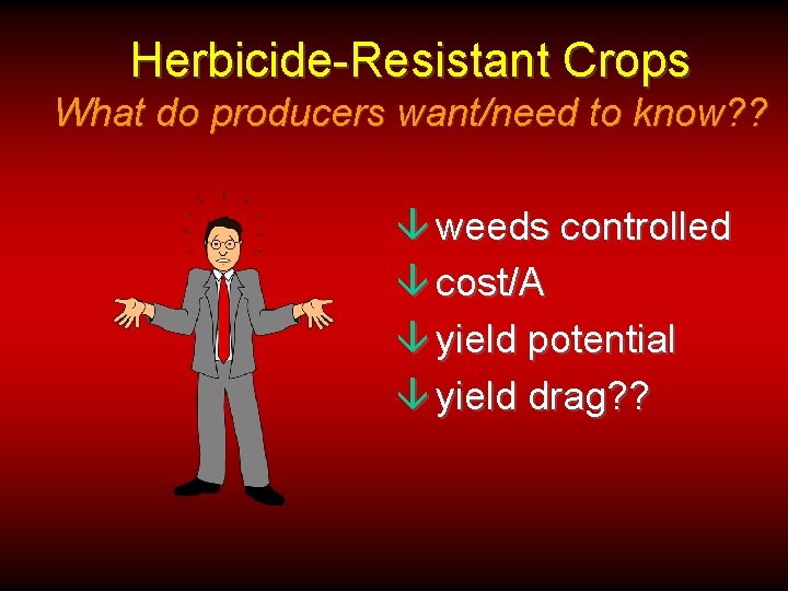 Herbicide-Resistant Crops What do producers want/need to know? ? â weeds controlled â cost/A