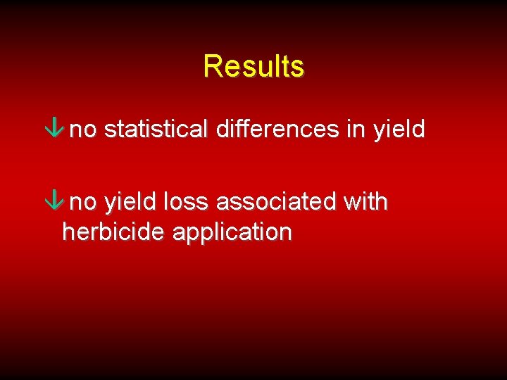 Results â no statistical differences in yield â no yield loss associated with herbicide