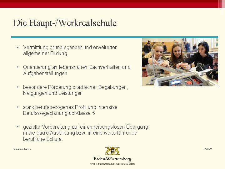 Die Haupt-/Werkrealschule • Vermittlung grundlegender und erweiterter allgemeiner Bildung • Orientierung an lebensnahen Sachverhalten