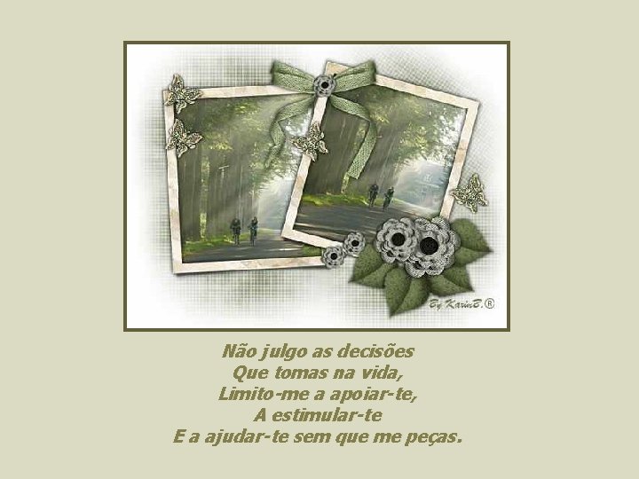 Não julgo as decisões Que tomas na vida, Limito-me a apoiar-te, A estimular-te E
