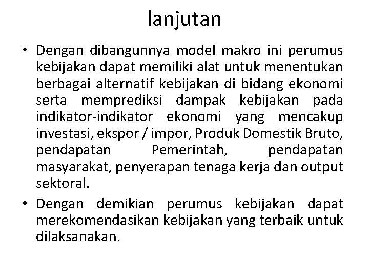 lanjutan • Dengan dibangunnya model makro ini perumus kebijakan dapat memiliki alat untuk menentukan