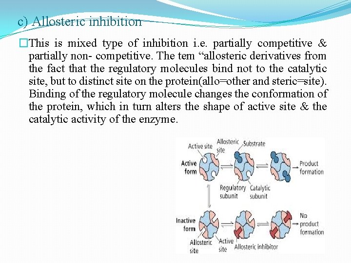 c) Allosteric inhibition �This is mixed type of inhibition i. e. partially competitive &