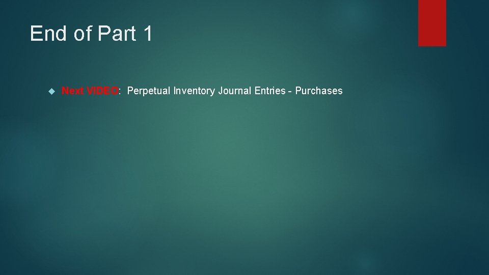 End of Part 1 Next VIDEO: Perpetual Inventory Journal Entries - Purchases 