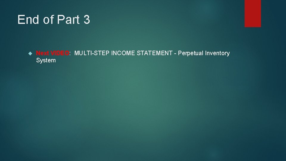 End of Part 3 Next VIDEO: MULTI-STEP INCOME STATEMENT - Perpetual Inventory System 