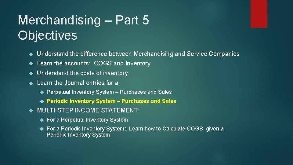 Merchandising – Part 5 Objectives Understand the difference between Merchandising and Service Companies Learn