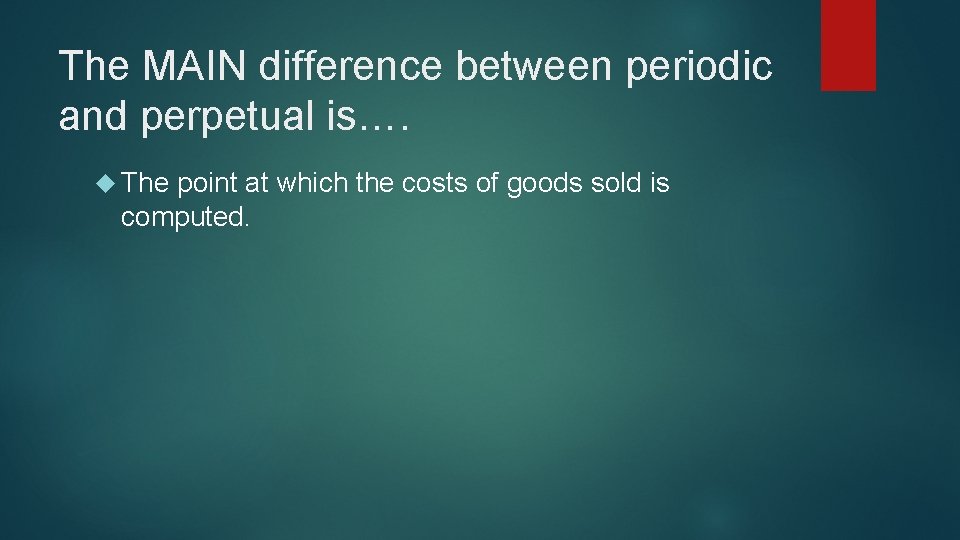 The MAIN difference between periodic and perpetual is…. The point at which the costs