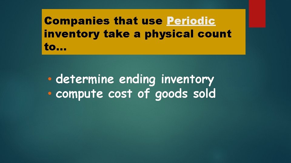 Companies that use Periodic inventory take a physical count to. . . • determine