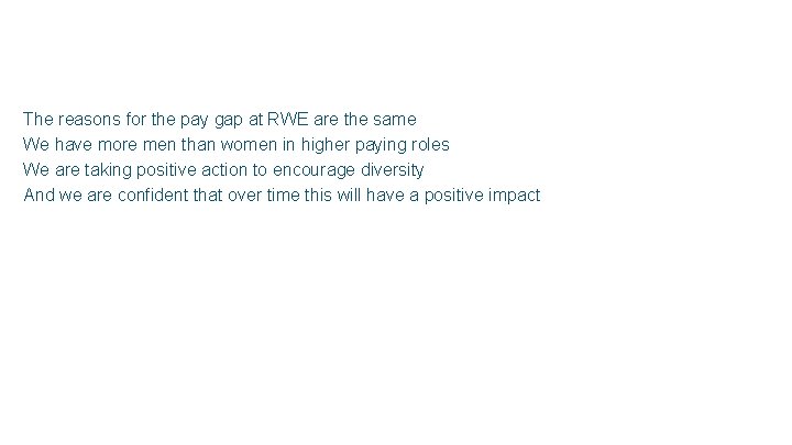 The reasons for the pay gap at RWE are the same We have more