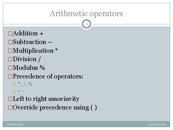 Arithmetic operators 11 �Addition + �Subtraction – �Multiplication * �Division / �Modulus % �Precedence