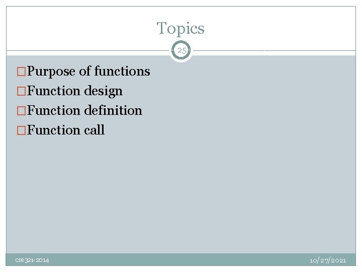 Topics 25 �Purpose of functions �Function design �Function definition �Function call cse 321 -2014