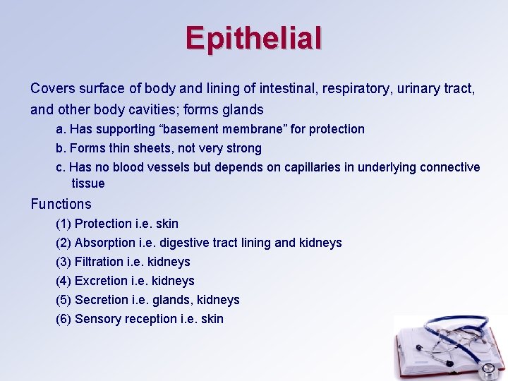 Epithelial Covers surface of body and lining of intestinal, respiratory, urinary tract, and other