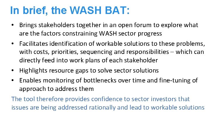 In brief, the WASH BAT: • Brings stakeholders together in an open forum to