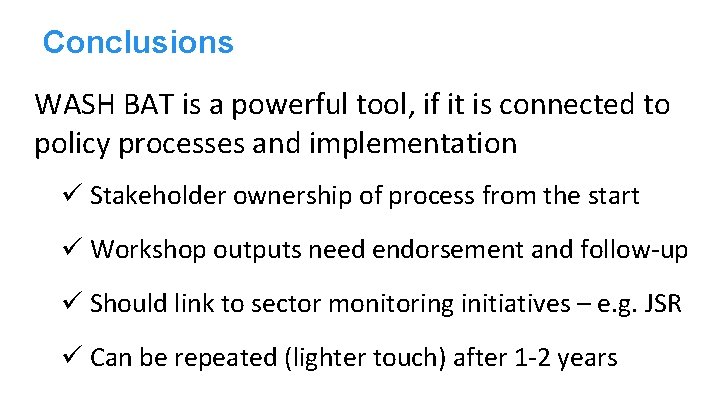 Conclusions WASH BAT is a powerful tool, if it is connected to policy processes