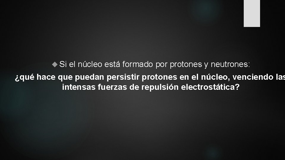  Si el núcleo está formado por protones y neutrones: ¿qué hace que puedan