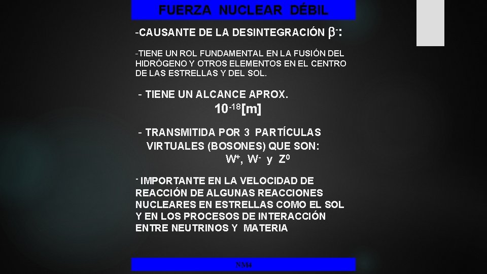 FUERZA NUCLEAR DÉBIL FUERZA DÉBIL -CAUSANTE DE LA DESINTEGRACIÓN -: -TIENE UN ROL FUNDAMENTAL