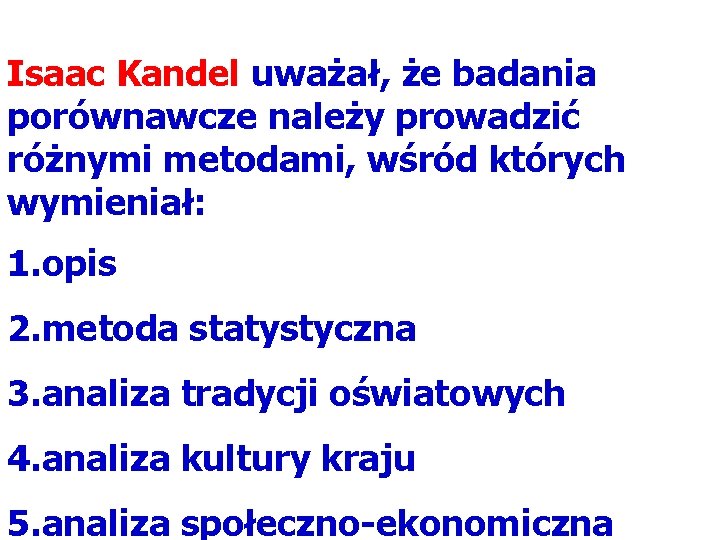 Isaac Kandel uważał, że badania porównawcze należy prowadzić różnymi metodami, wśród których wymieniał: 1.