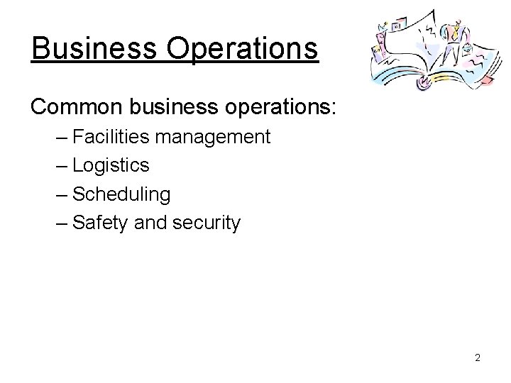 Business Operations Common business operations: – Facilities management – Logistics – Scheduling – Safety