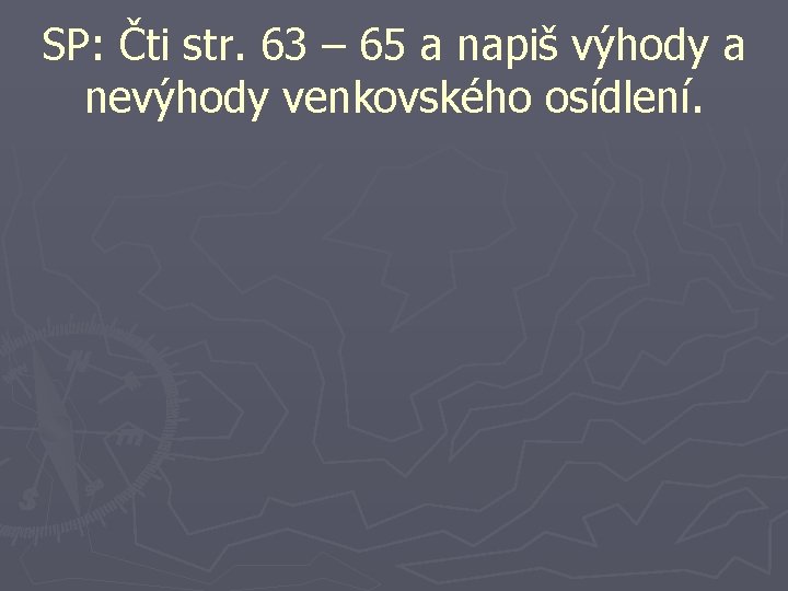 SP: Čti str. 63 – 65 a napiš výhody a nevýhody venkovského osídlení. 