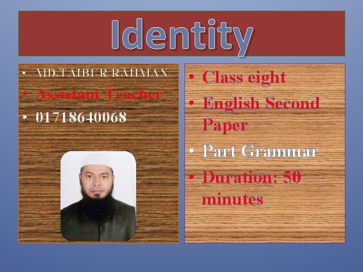 Identity • MD. TAIBUR RAHMAN • Assistant Teacher • 01718640068 • Class eight •