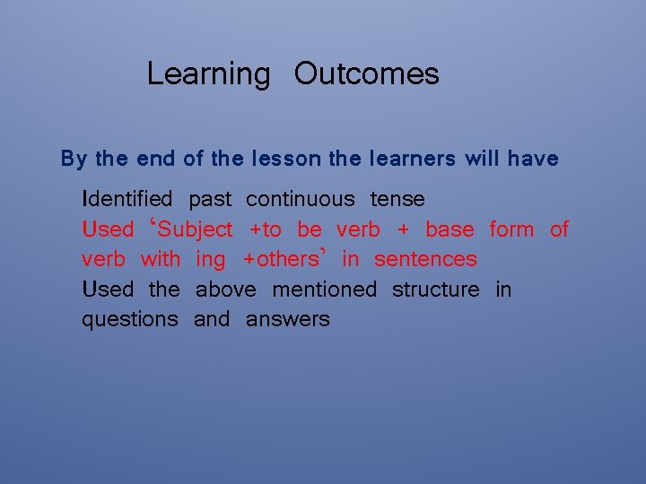 Learning Outcomes By the end of the lesson the learners will have Identified past