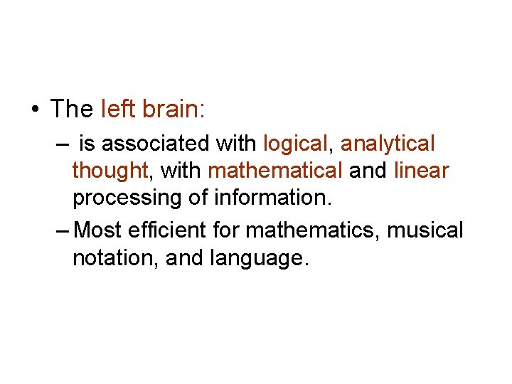  • The left brain: – is associated with logical, analytical thought, with mathematical