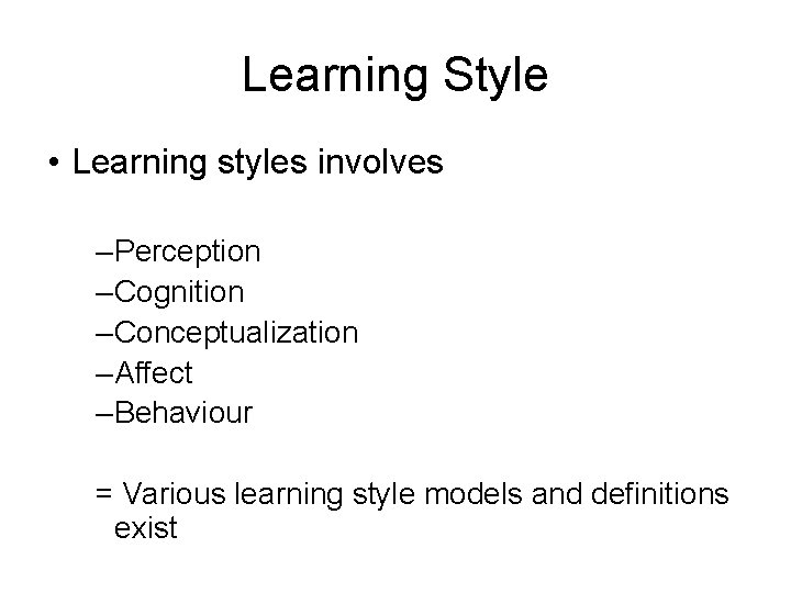 Learning Style • Learning styles involves – Perception – Cognition – Conceptualization – Affect