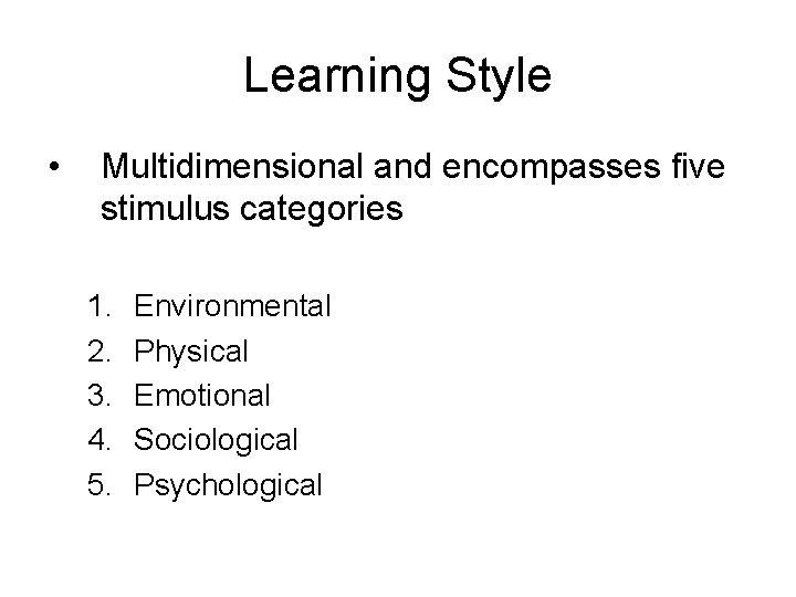 Learning Style • Multidimensional and encompasses five stimulus categories 1. 2. 3. 4. 5.