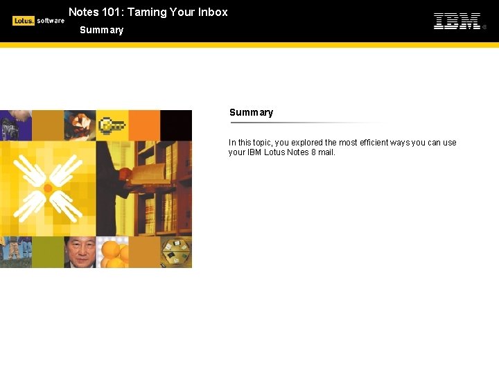 Notes 101: Taming Your Inbox Summary In this topic, you explored the most efficient