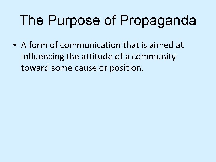 The Purpose of Propaganda • A form of communication that is aimed at influencing