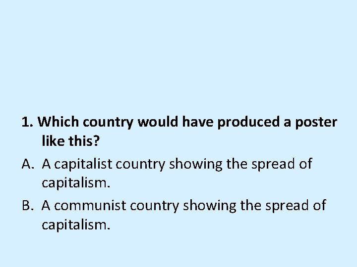 1. Which country would have produced a poster like this? A. A capitalist country