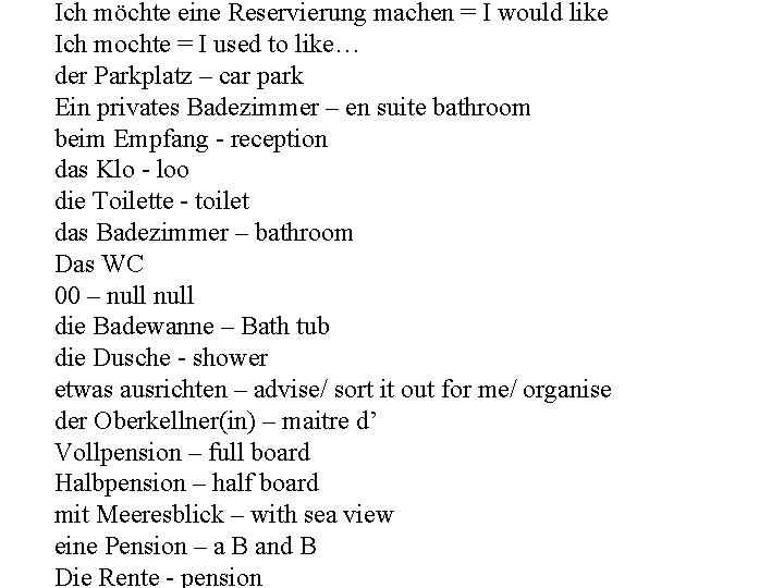 Ich möchte eine Reservierung machen = I would like Ich mochte = I used