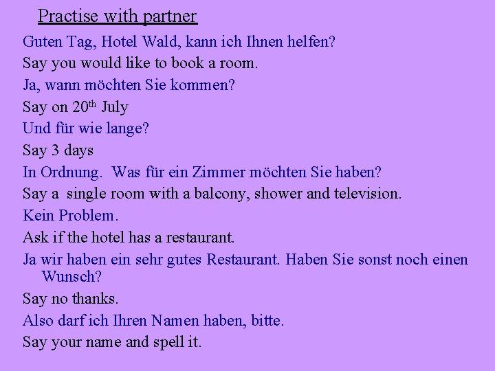 Practise with partner Guten Tag, Hotel Wald, kann ich Ihnen helfen? Say you would