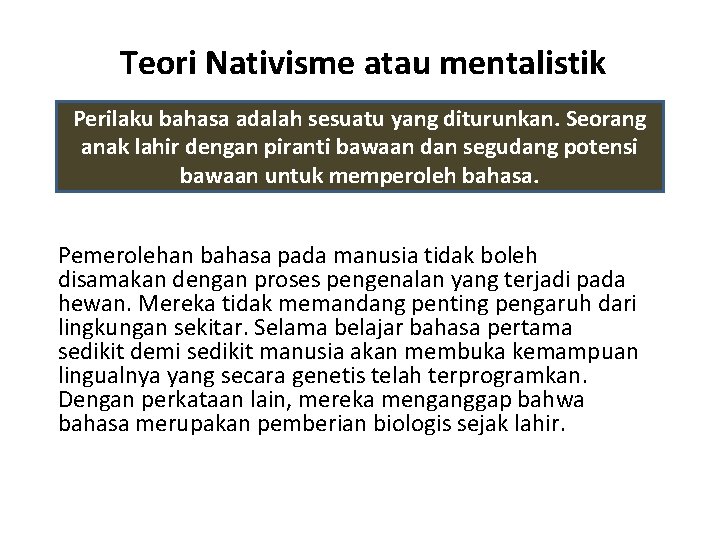 Teori Nativisme atau mentalistik Perilaku bahasa adalah sesuatu yang diturunkan. Seorang anak lahir dengan