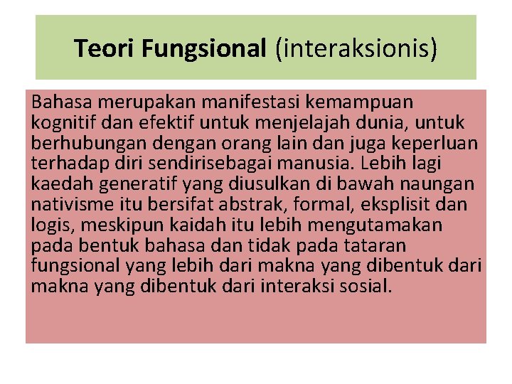 Teori Fungsional (interaksionis) Bahasa merupakan manifestasi kemampuan kognitif dan efektif untuk menjelajah dunia, untuk