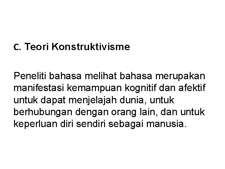 C. Teori Konstruktivisme Peneliti bahasa melihat bahasa merupakan manifestasi kemampuan kognitif dan afektif untuk