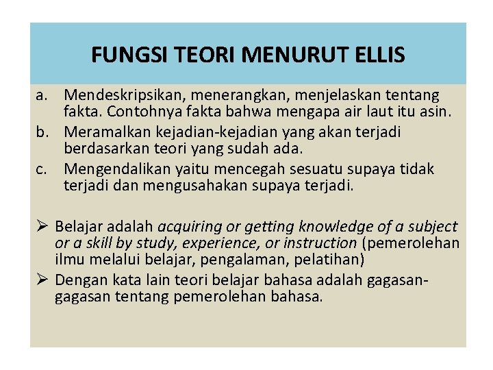 FUNGSI TEORI MENURUT ELLIS a. Mendeskripsikan, menerangkan, menjelaskan tentang fakta. Contohnya fakta bahwa mengapa